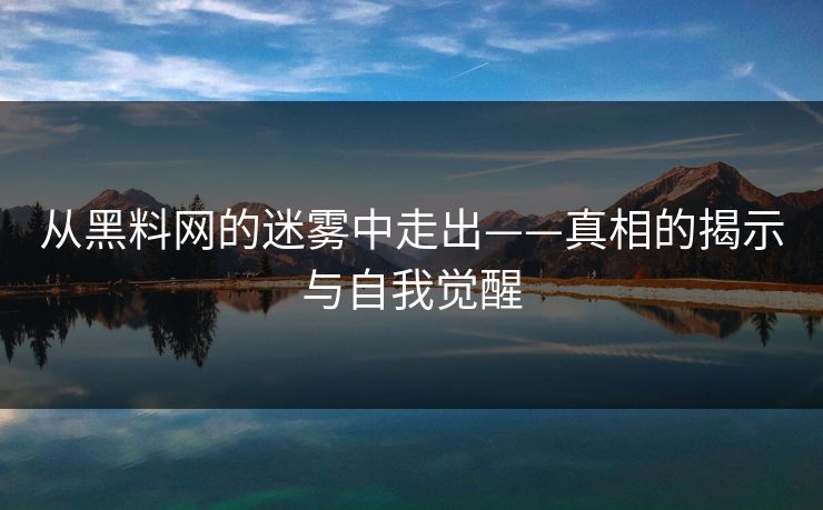 从黑料网的迷雾中走出——真相的揭示与自我觉醒