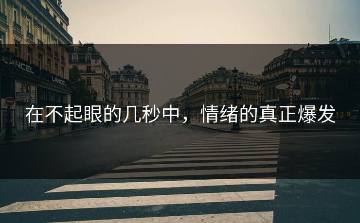 在不起眼的几秒中，情绪的真正爆发
